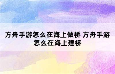 方舟手游怎么在海上做桥 方舟手游怎么在海上建桥